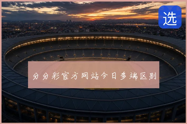 分分彩官方网站今日多端区别