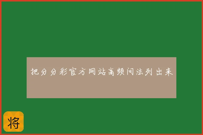 把分分彩官方网站高频问法列出来