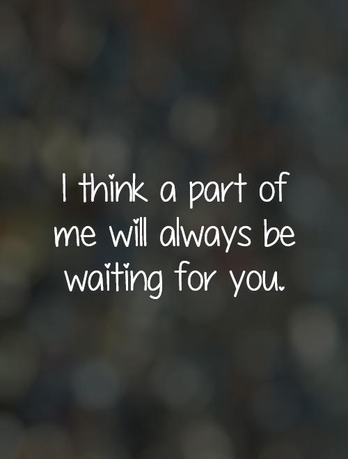 i-think-a-part-of-me-will-always-be-waiting-for-you-quote-1